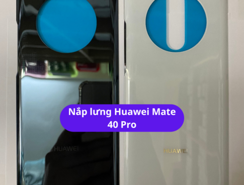Nap Lung Huawei Mate 40 Pro Thay Mat Lung Huawei Zin Hang Lay Ngay Tai Ha Noi