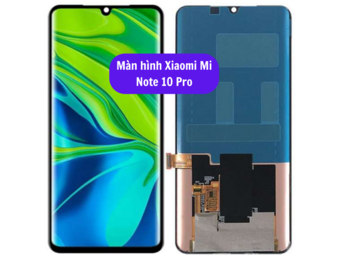 Thay Man Hinh Xiaomi Mi Note 10 Pro Sua Chua Man Hinh Xiaomi Uy Tin Lay Ngay Tai Ha Noi