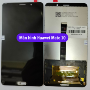 Thay Man Hinh Huawei Mate 10 Sua Chua Man Hinh Huawei Uy Tin Lay Ngay Tai Ha Noi