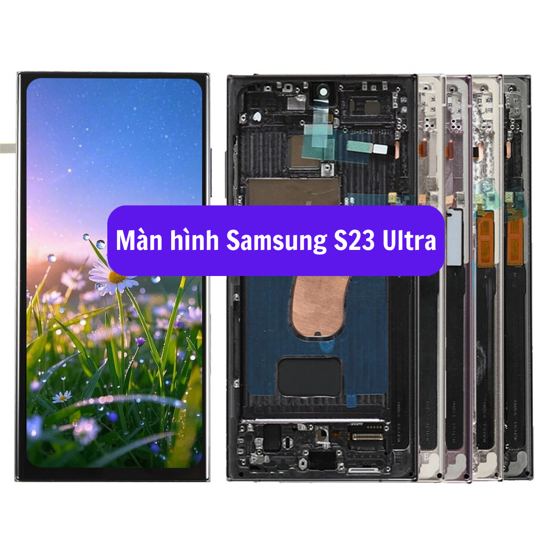 Thay màn hình Samsung S23 Ultra uy tín lấy ngay tại Hà Nội (Oled liền khung)