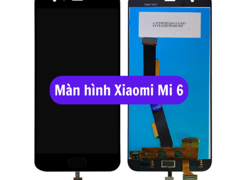 Thay Man Hinh Xiaomi Mi 6 Sua Chua Man Hinh Xiaomi Uy Tin Lay Ngay Tai Ha Noi