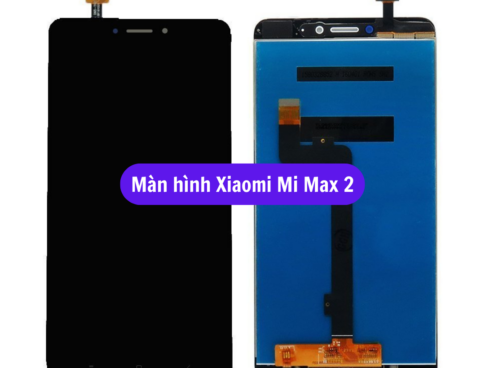 Thay Man Hinh Xiaomi Mi Max 2 Sua Chua Man Hinh Xiaomi Uy Tin Lay Ngay Tai Ha Noi